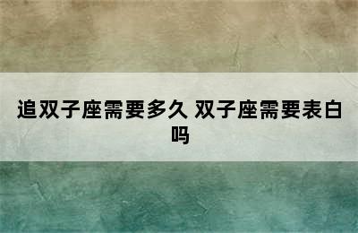 追双子座需要多久 双子座需要表白吗